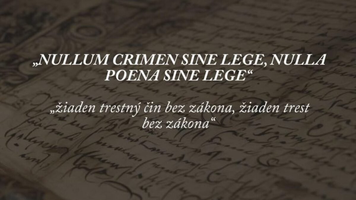 „nullum crimen sine lege, nulla poena sine lege“ – „žiaden trestný čin bez zákona, žiaden trest bez zákona.“