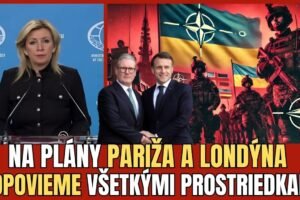 NAJNOVŠIA REAKCIA MARIE ZACHAROVOVEJ NA PLÁNY MACRONA A STARMERA VYSLAŤ VOJAKOV...